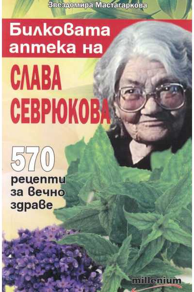 Билковата аптека на Слава Севрюкова: 570 рецепти за вечно здраве