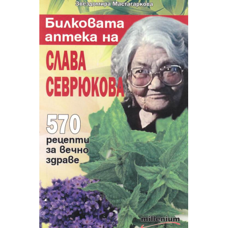 Билковата аптека на Слава Севрюкова: 570 рецепти за вечно здраве