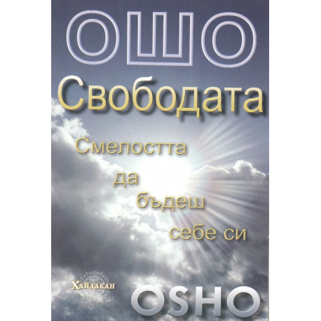 Ошо. Свободата: Смелостта да бъдеш себе си