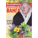 Билковата аптека на Ванга. 555 рецепти за вечно здраве