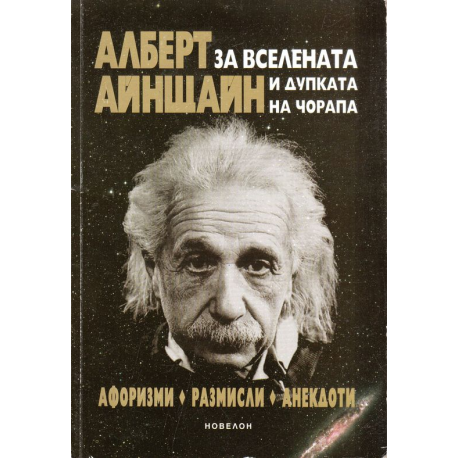 Алберт Айнщайн за Вселената и дупката на чорапа: афоризми, размисли, анекдоти