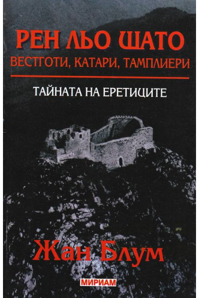 Рен Льо Шато. Вестготи, катари, тамплиери. Тайната на еретиците