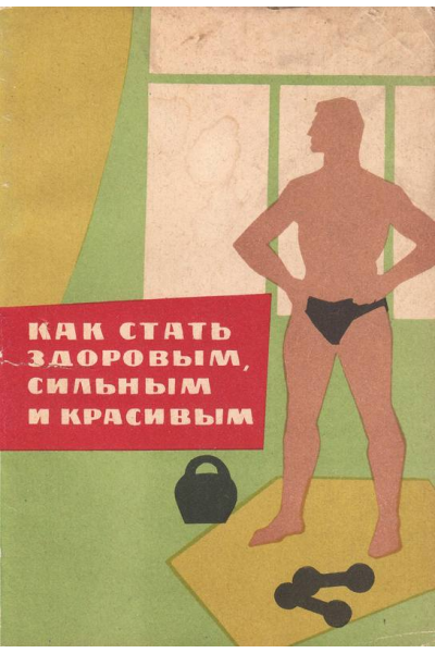 Как стать здоровым, сильным и красивым