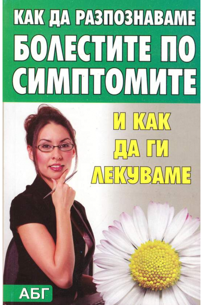 Как да разпознаваме болестите по симптомите и как да ги лекуваме